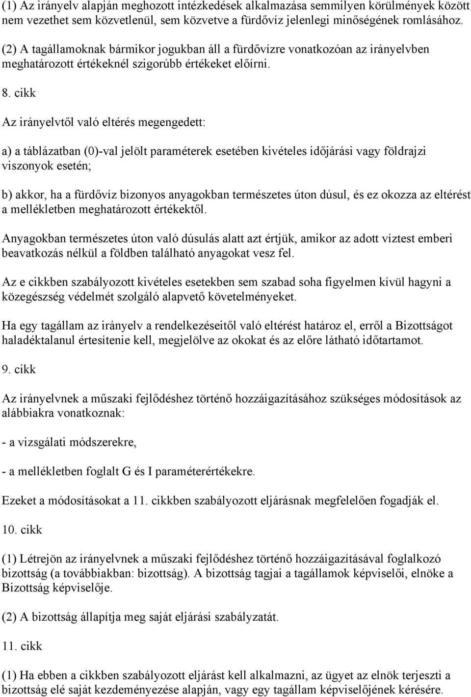 cikk Az irányelvtől való eltérés megengedett: a) a táblázatban (0)-val jelölt paraméterek esetében kivételes időjárási vagy földrajzi viszonyok esetén; b) akkor, ha a fürdővíz bizonyos anyagokban