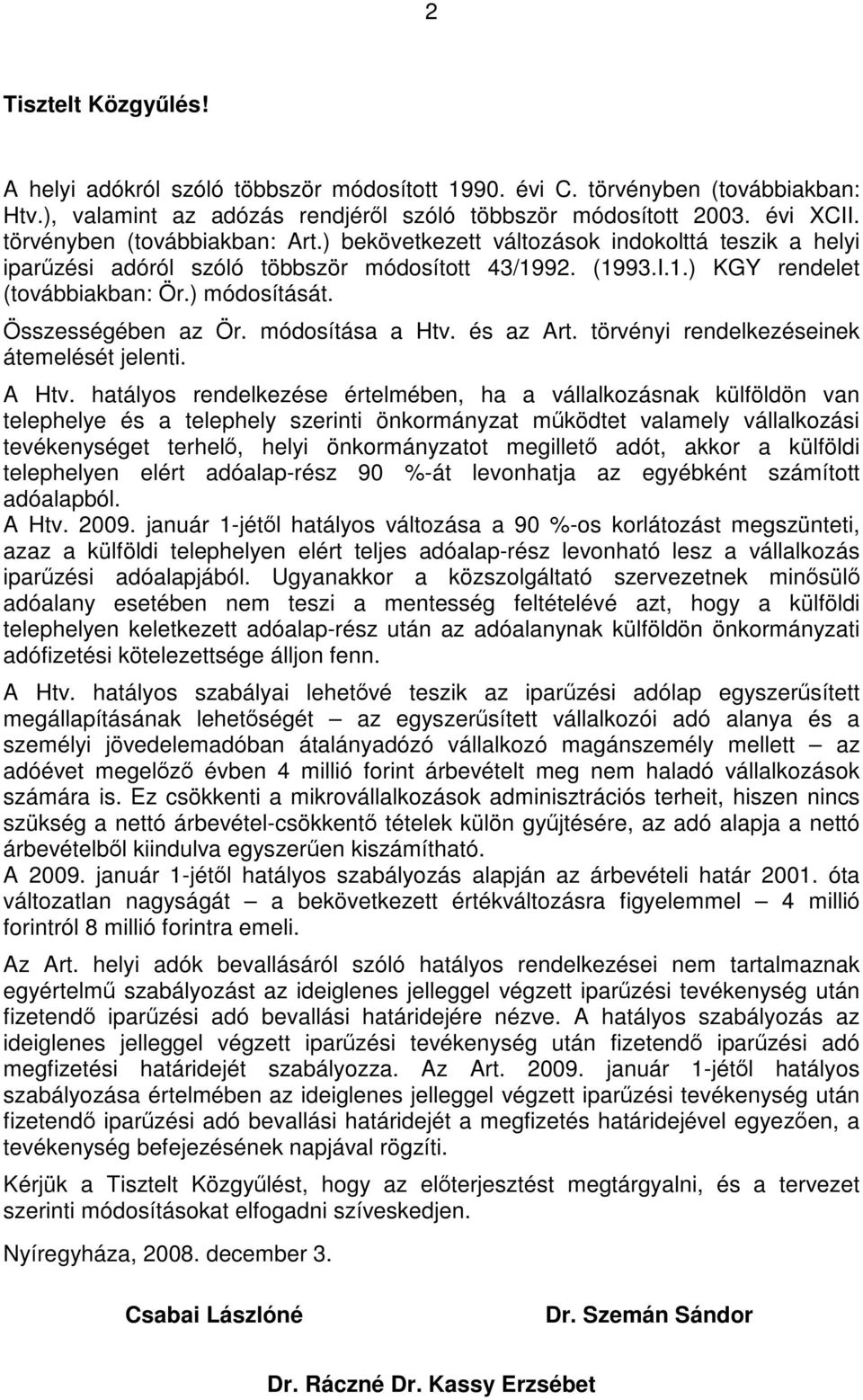 Összességében az Ör. módosítása a Htv. és az Art. törvényi rendelkezéseinek átemelését jelenti. A Htv.