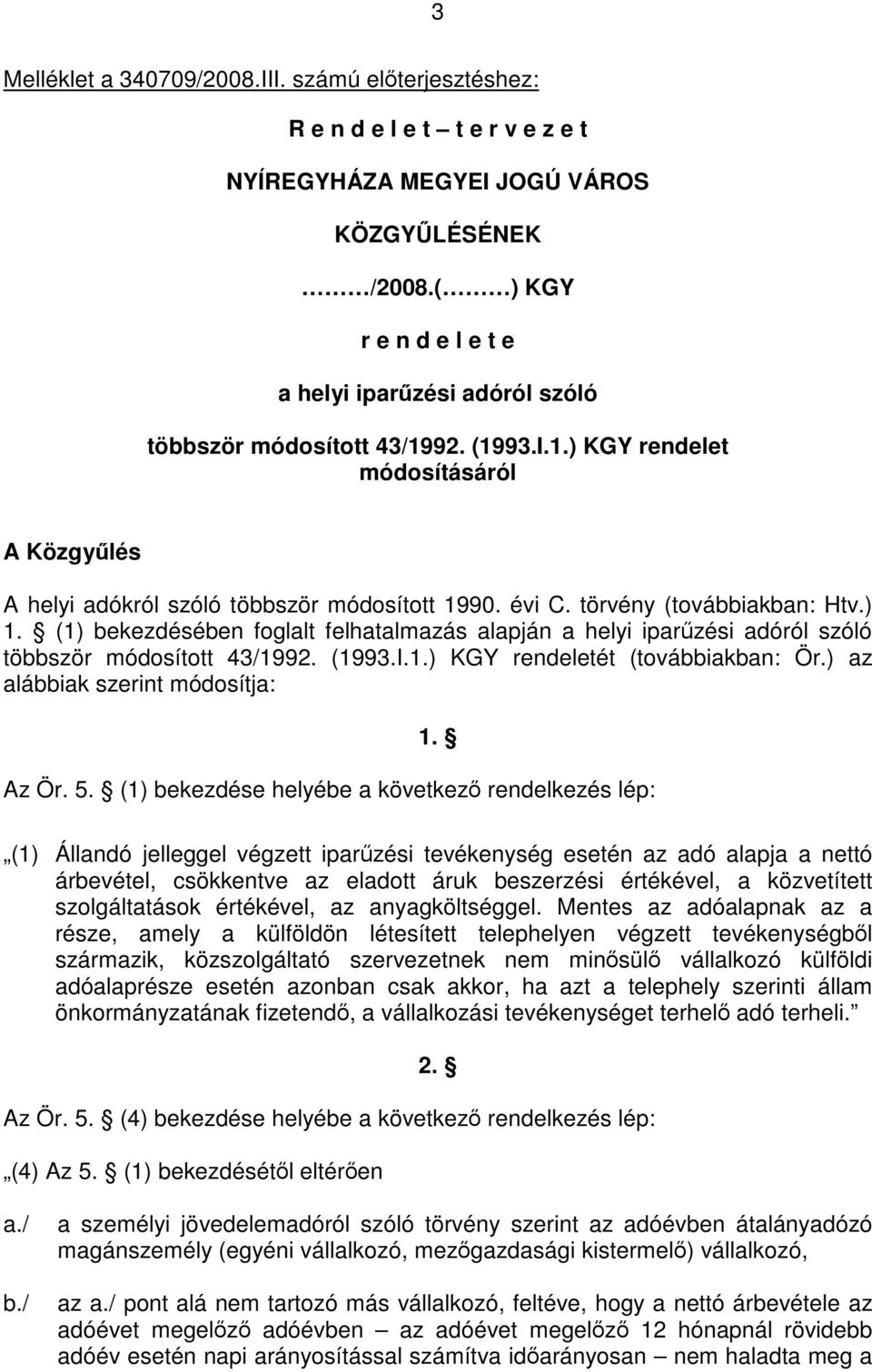 törvény (továbbiakban: Htv.) 1. (1) bekezdésében foglalt felhatalmazás alapján a helyi iparűzési adóról szóló többször módosított 43/1992. (1993.I.1.) KGY rendeletét (továbbiakban: Ör.