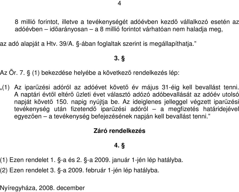 A naptári évtől eltérő üzleti évet választó adózó adóbevallását az adóév utolsó napját követő 150. napig nyújtja be.