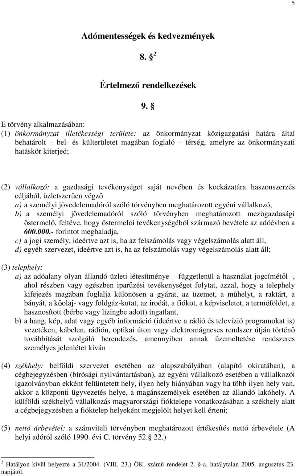 kiterjed; (2) vállalkozó: a gazdasági tevékenységet saját nevében és kockázatára haszonszerzés céljából, üzletszerűen végző a) a személyi jövedelemadóról szóló törvényben meghatározott egyéni