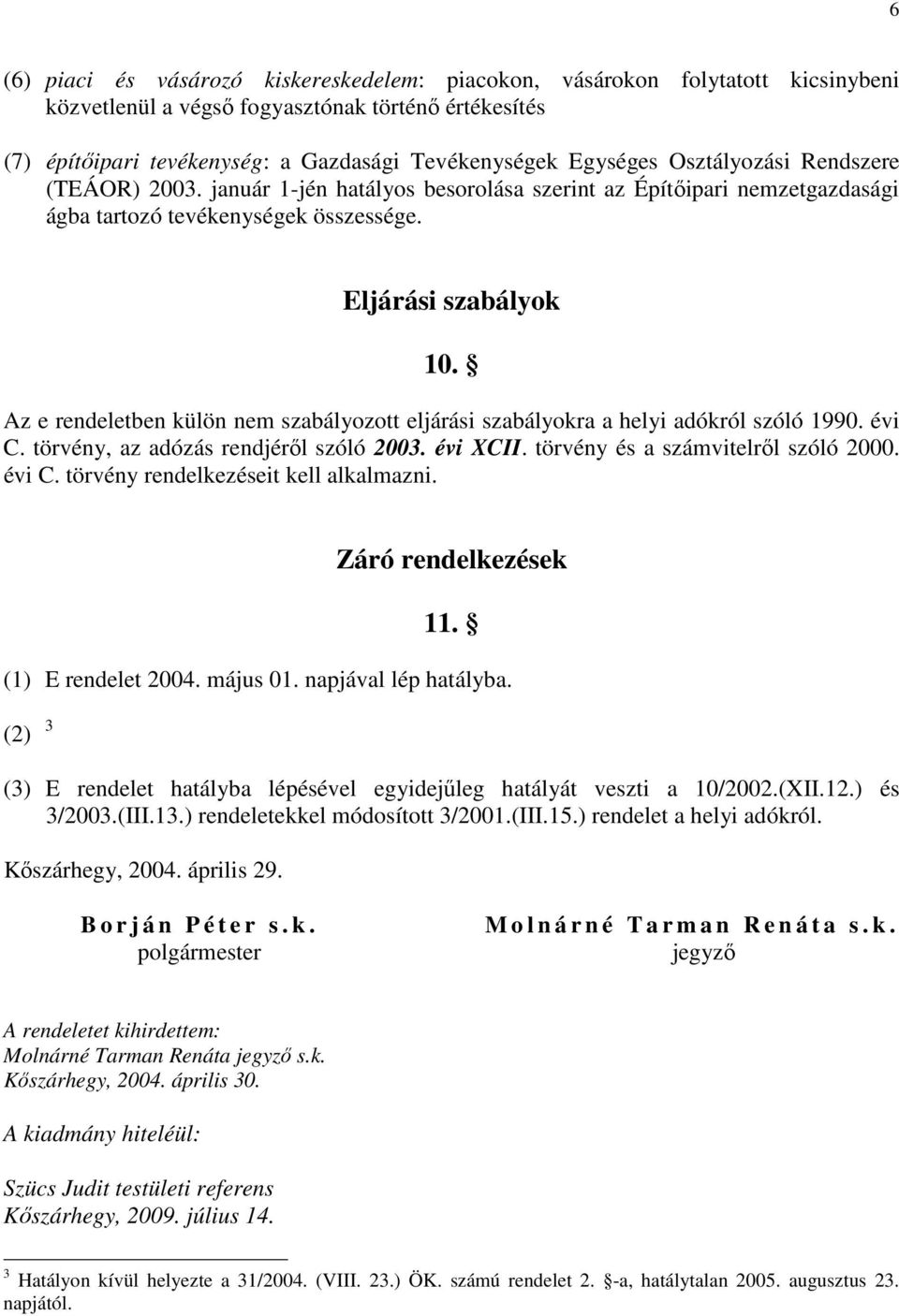 Az e rendeletben külön nem szabályozott eljárási szabályokra a helyi adókról szóló 1990. évi C. törvény, az adózás rendjéről szóló 2003. évi XCII. törvény és a számvitelről szóló 2000. évi C. törvény rendelkezéseit kell alkalmazni.