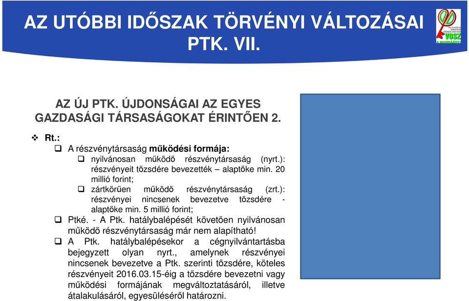 5 millió forint; Ptké. - A Ptk. hatálybalépését követően nyilvánosan működő részvénytársaság már nem alapítható! A Ptk. hatálybalépésekor a cégnyilvántartásba bejegyzett olyan nyrt.