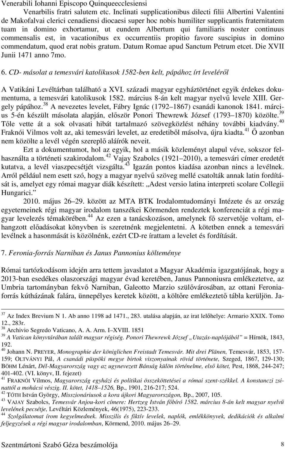 Albertum qui familiaris noster continuus commensalis est, in vacationibus ex occurrentiis propitio favore suscipius in domino commendatum, quod erat nobis gratum.