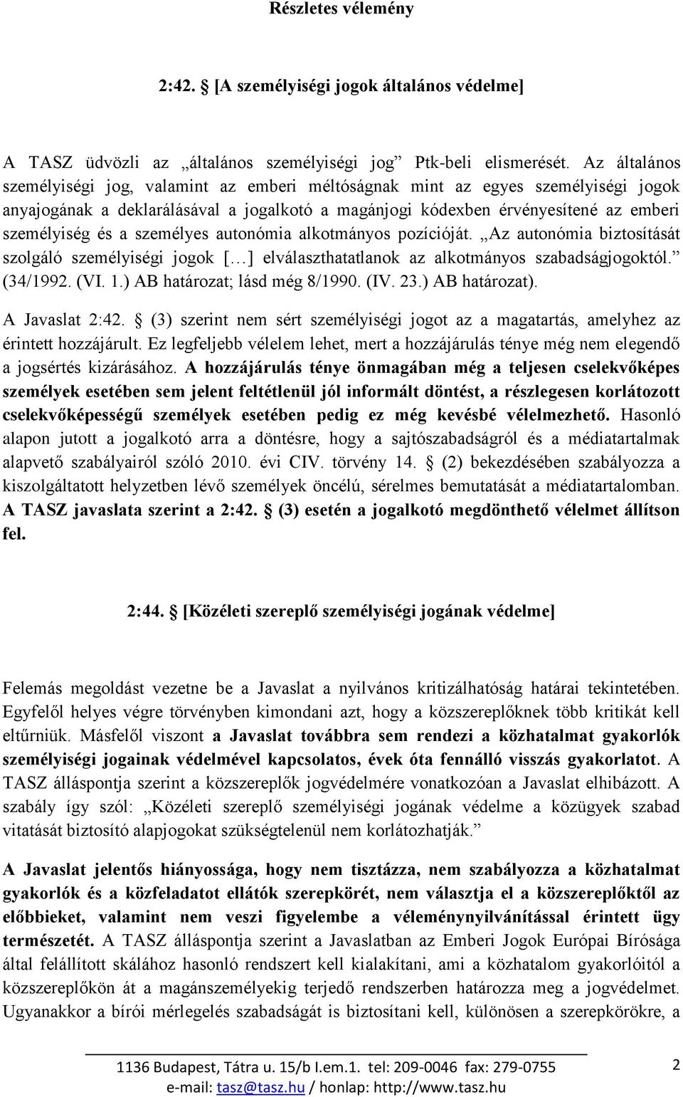 személyes autonómia alkotmányos pozícióját. Az autonómia biztosítását szolgáló személyiségi jogok [ ] elválaszthatatlanok az alkotmányos szabadságjogoktól. (34/1992. (VI. 1.