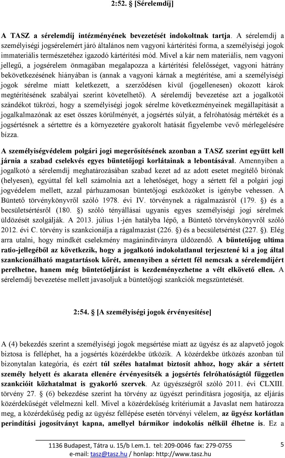 Mivel a kár nem materiális, nem vagyoni jellegű, a jogsérelem önmagában megalapozza a kártérítési felelősséget, vagyoni hátrány bekövetkezésének hiányában is (annak a vagyoni kárnak a megtérítése,