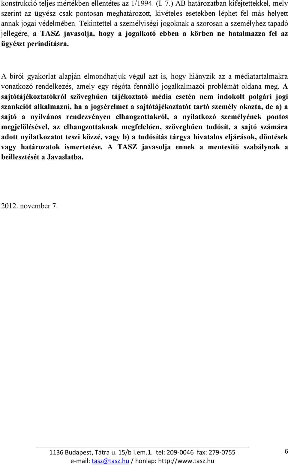 Tekintettel a személyiségi jogoknak a szorosan a személyhez tapadó jellegére, a TASZ javasolja, hogy a jogalkotó ebben a körben ne hatalmazza fel az ügyészt perindításra.