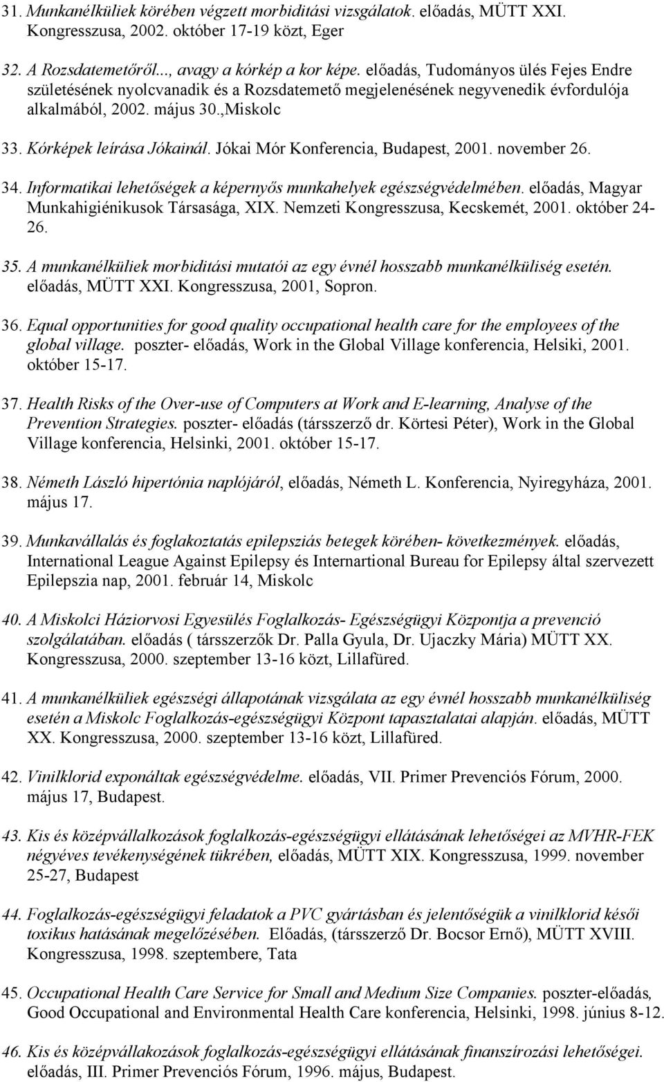 Jókai Mór Konferencia, Budapest, 2001. november 26. 34. Informatikai lehetőségek a képernyős munkahelyek egészségvédelmében. előadás, Magyar Munkahigiénikusok Társasága, XIX.