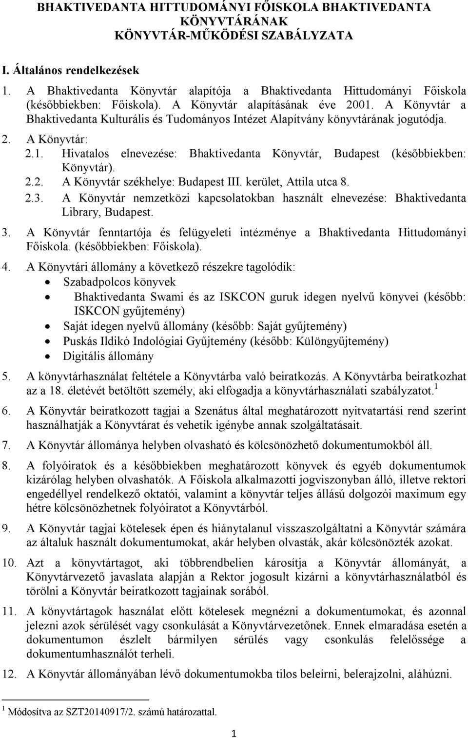 A Könyvtár a Bhaktivedanta Kulturális és Tudományos Intézet Alapítvány könyvtárának jogutódja. 2. A Könyvtár: 2.1. Hivatalos elnevezése: Bhaktivedanta Könyvtár, Budapest (későbbiekben: Könyvtár). 2.2. A Könyvtár székhelye: Budapest III.