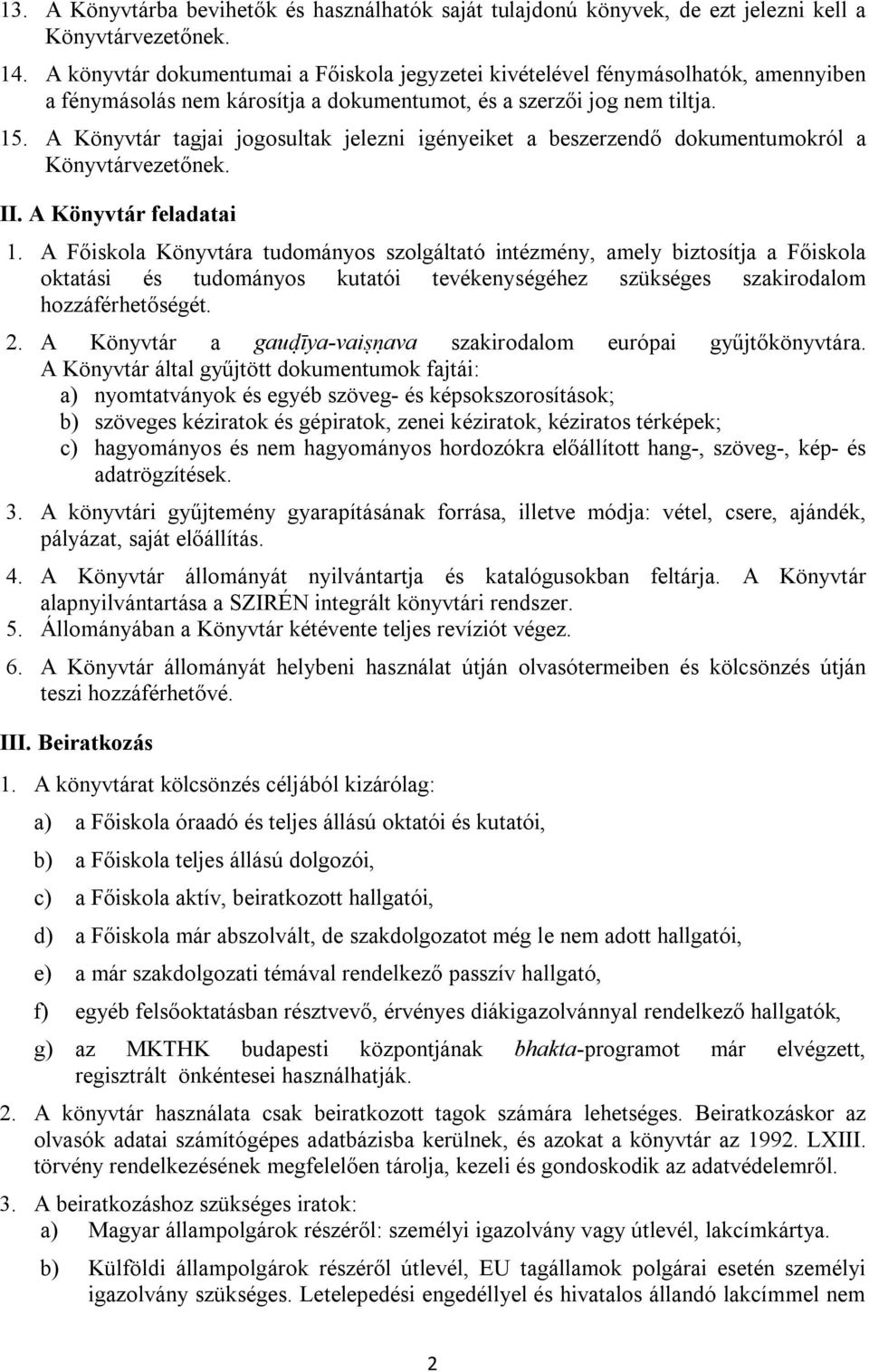A Könyvtár tagjai jogosultak jelezni igényeiket a beszerzendő dokumentumokról a Könyvtárvezetőnek. II. A Könyvtár feladatai 1.