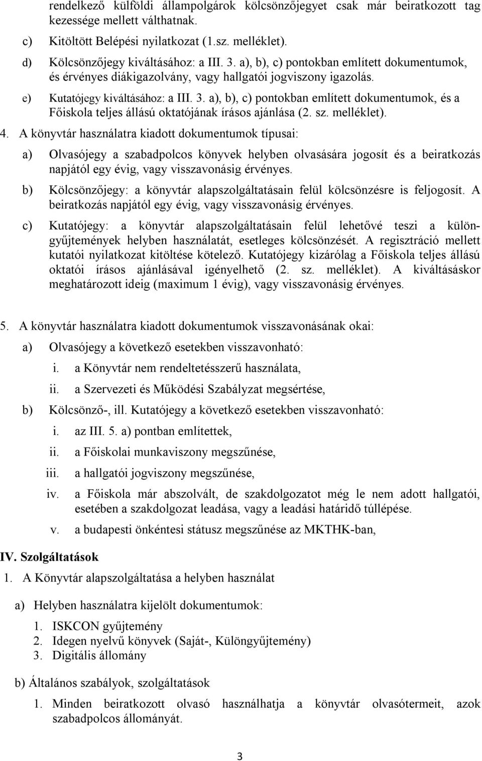 a), b), c) pontokban említett dokumentumok, és a Főiskola teljes állású oktatójának írásos ajánlása (2. sz. melléklet). 4.