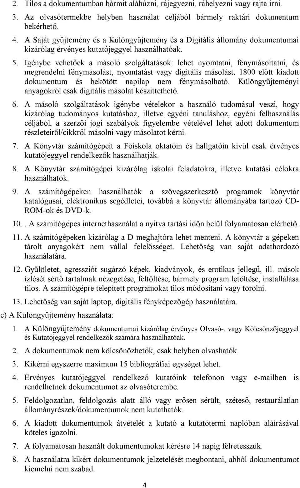Igénybe vehetőek a másoló szolgáltatások: lehet nyomtatni, fénymásoltatni, és megrendelni fénymásolást, nyomtatást vagy digitális másolást.