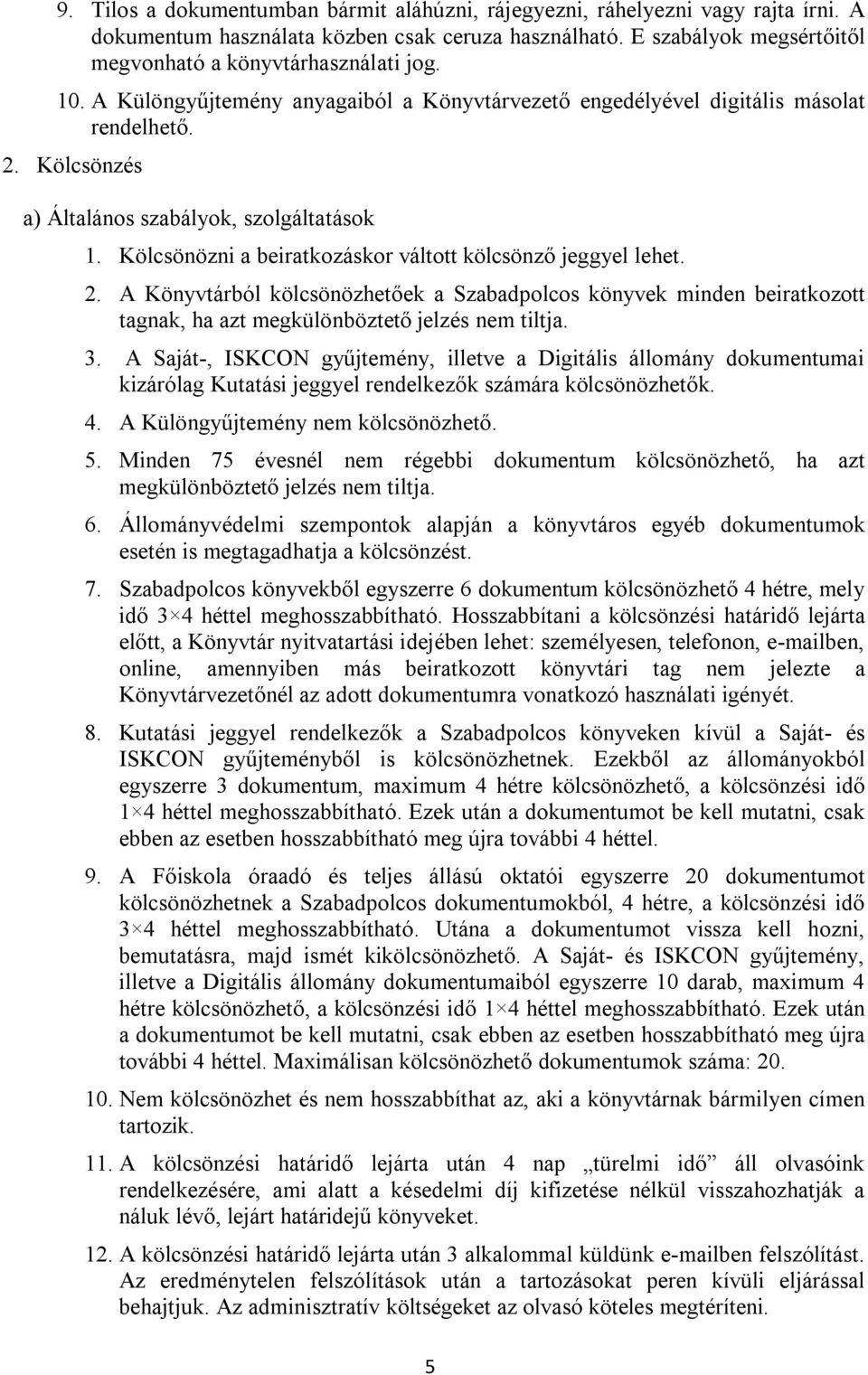 Kölcsönözni a beiratkozáskor váltott kölcsönző jeggyel lehet. 2. A Könyvtárból kölcsönözhetőek a Szabadpolcos könyvek minden beiratkozott tagnak, ha azt megkülönböztető jelzés nem tiltja. 3.
