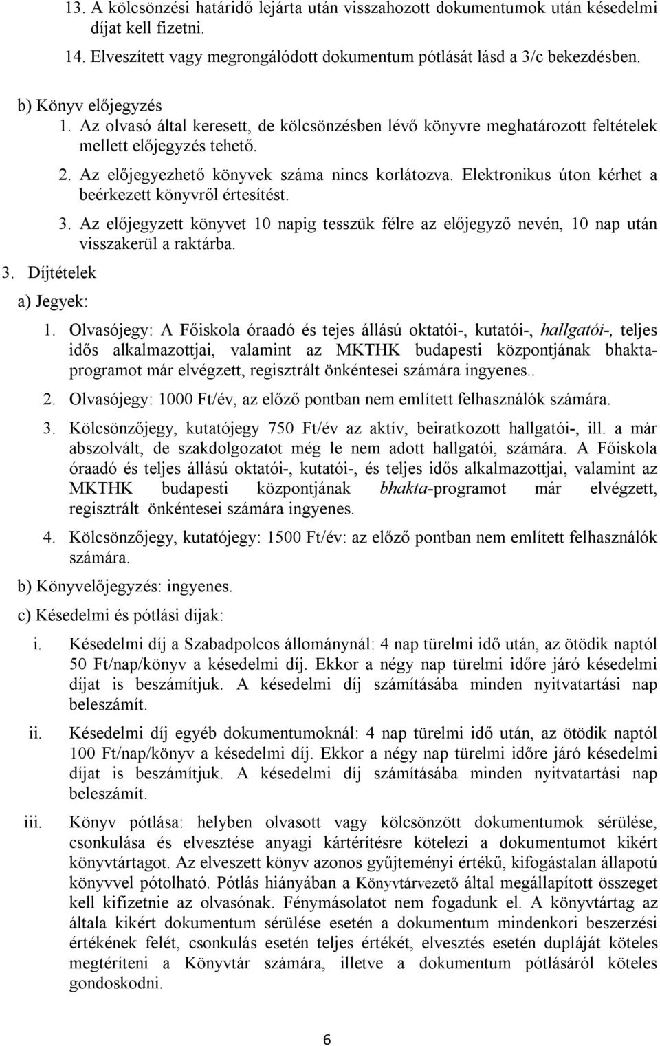 Az előjegyezhető könyvek száma nincs korlátozva. Elektronikus úton kérhet a beérkezett könyvről értesítést. 3.