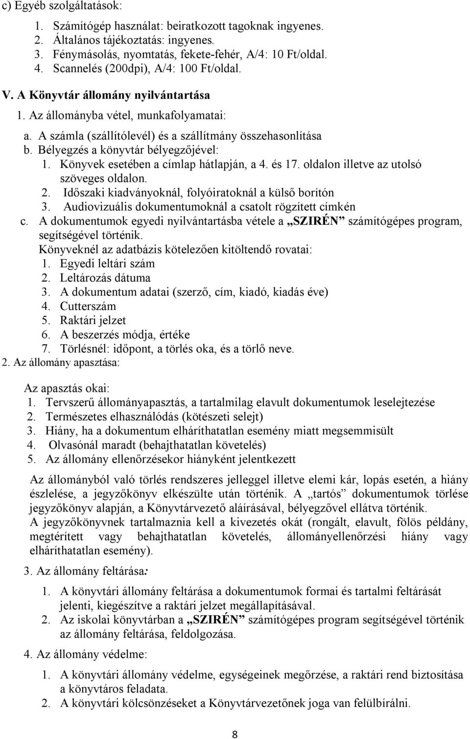 Bélyegzés a könyvtár bélyegzőjével: 1. Könyvek esetében a címlap hátlapján, a 4. és 17. oldalon illetve az utolsó szöveges oldalon. 2. Időszaki kiadványoknál, folyóiratoknál a külső borítón 3.