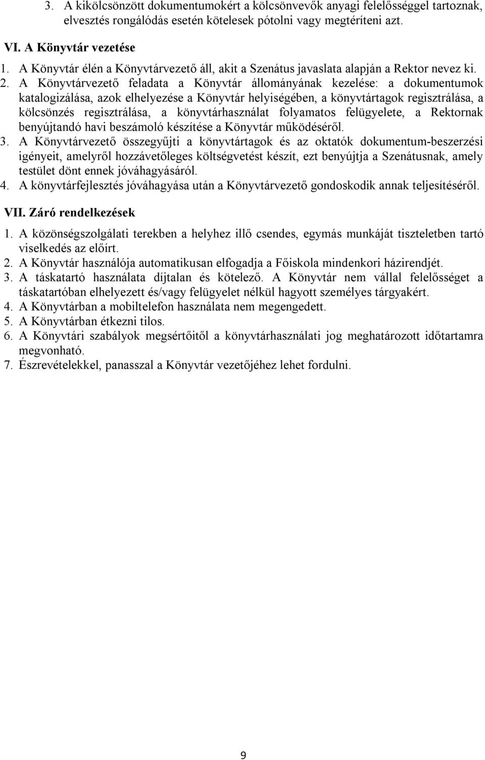 A Könyvtárvezető feladata a Könyvtár állományának kezelése: a dokumentumok katalogizálása, azok elhelyezése a Könyvtár helyiségében, a könyvtártagok regisztrálása, a kölcsönzés regisztrálása, a