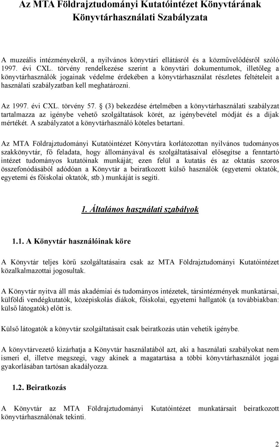 Az 1997. évi CXL. törvény 57. (3) bekezdése értelmében a könyvtárhasználati szabályzat tartalmazza az igénybe vehető szolgáltatások körét, az igénybevétel módját és a díjak mértékét.