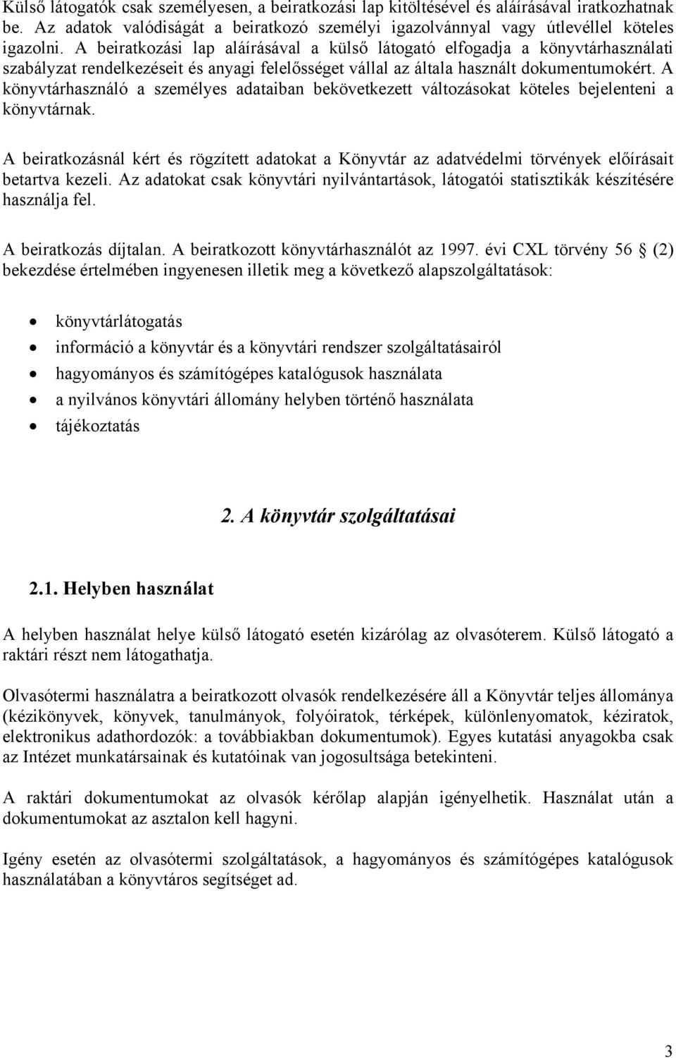 A könyvtárhasználó a személyes adataiban bekövetkezett változásokat köteles bejelenteni a könyvtárnak.