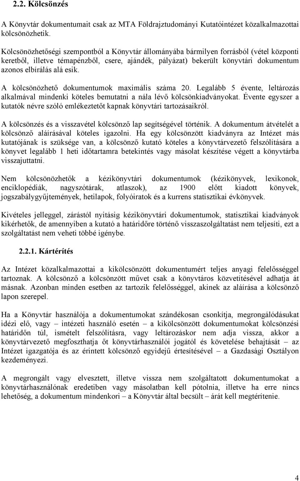 esik. A kölcsönözhető dokumentumok maximális száma 20. Legalább 5 évente, leltározás alkalmával mindenki köteles bemutatni a nála lévő kölcsönkiadványokat.