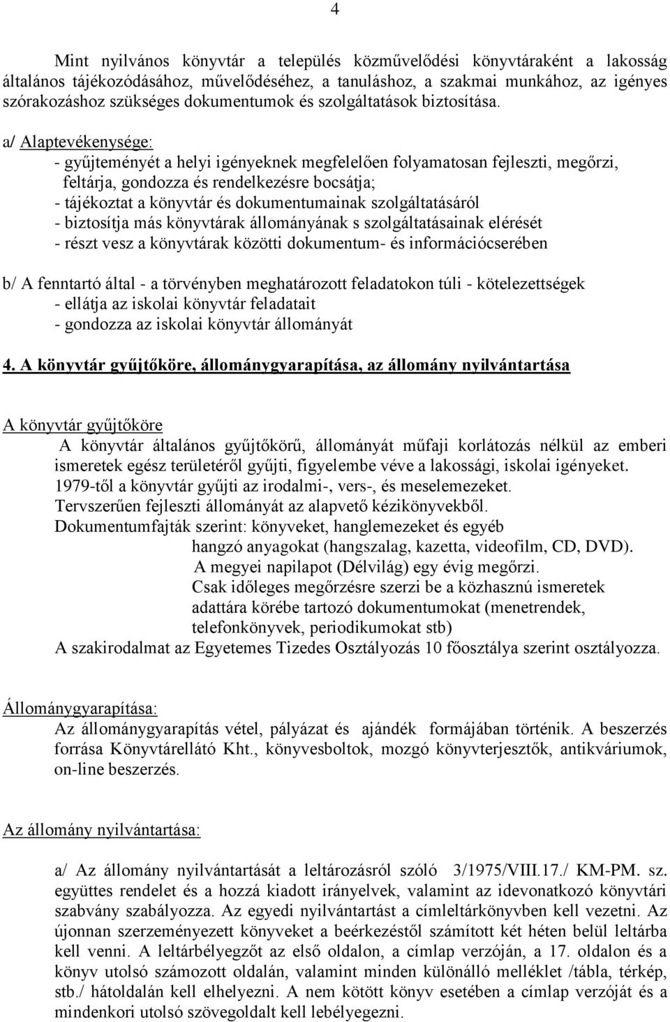 a/ Alaptevékenysége: - gyűjteményét a helyi igényeknek megfelelően folyamatosan fejleszti, megőrzi, feltárja, gondozza és rendelkezésre bocsátja; - tájékoztat a könyvtár és dokumentumainak