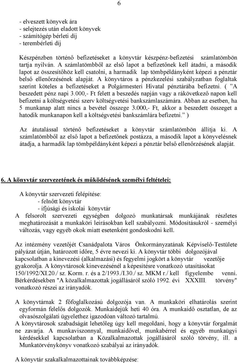 A könyvtáros a pénzkezelési szabályzatban foglaltak szerint köteles a befizetéseket a Polgármesteri Hivatal pénztárába befizetni. ( A beszedett pénz napi 3.