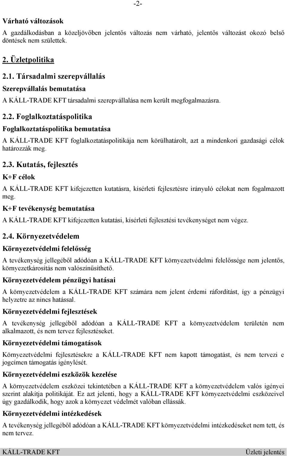 2. Foglalkoztatáspolitika Foglalkoztatáspolitika bemutatása A foglalkoztatáspolitikája nem körülhatárolt, azt a mindenkori gazdasági célok határozzák meg. 2.3.