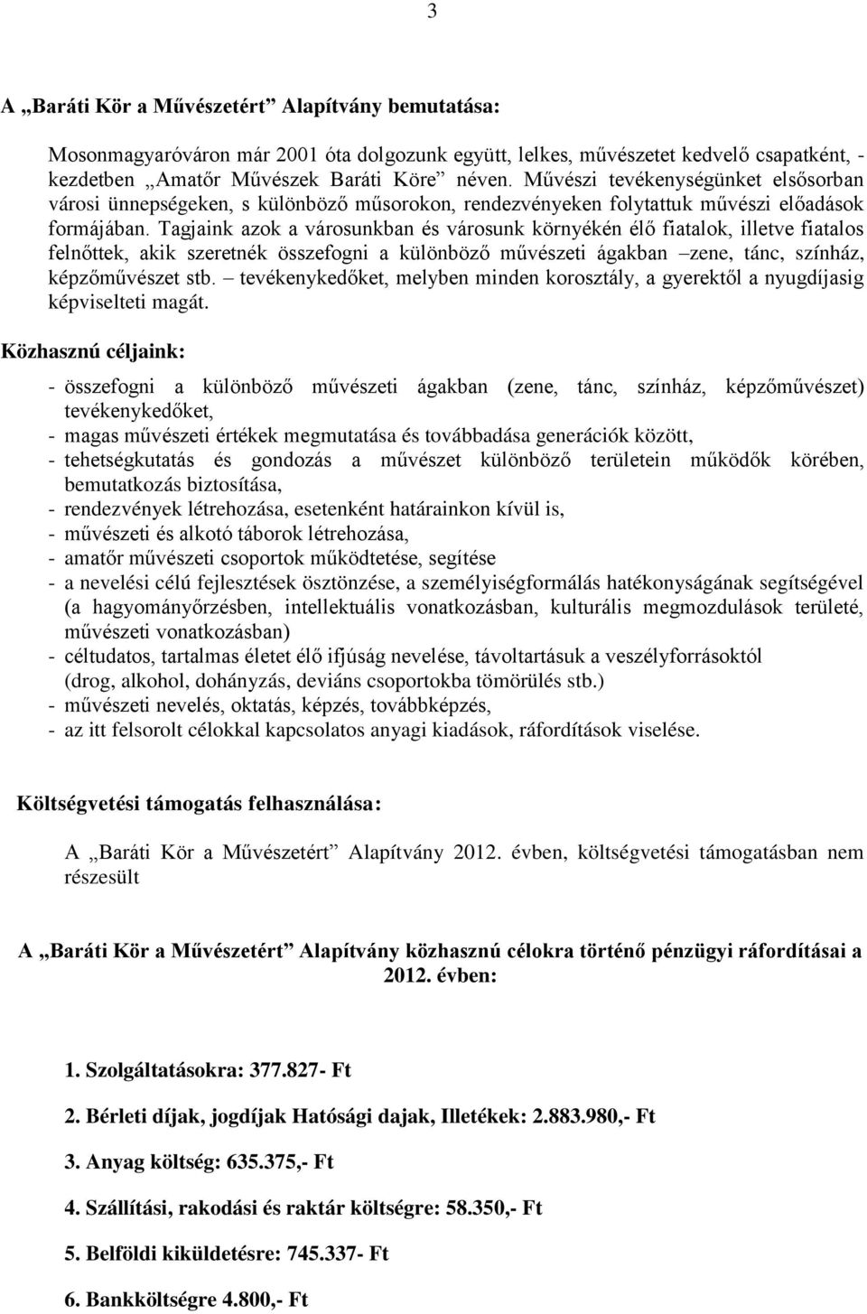 Tagjaink azok a városunkban és városunk környékén élő fiatalok, illetve fiatalos felnőttek, akik szeretnék összefogni a különböző művészeti ágakban zene, tánc, színház, képzőművészet stb.