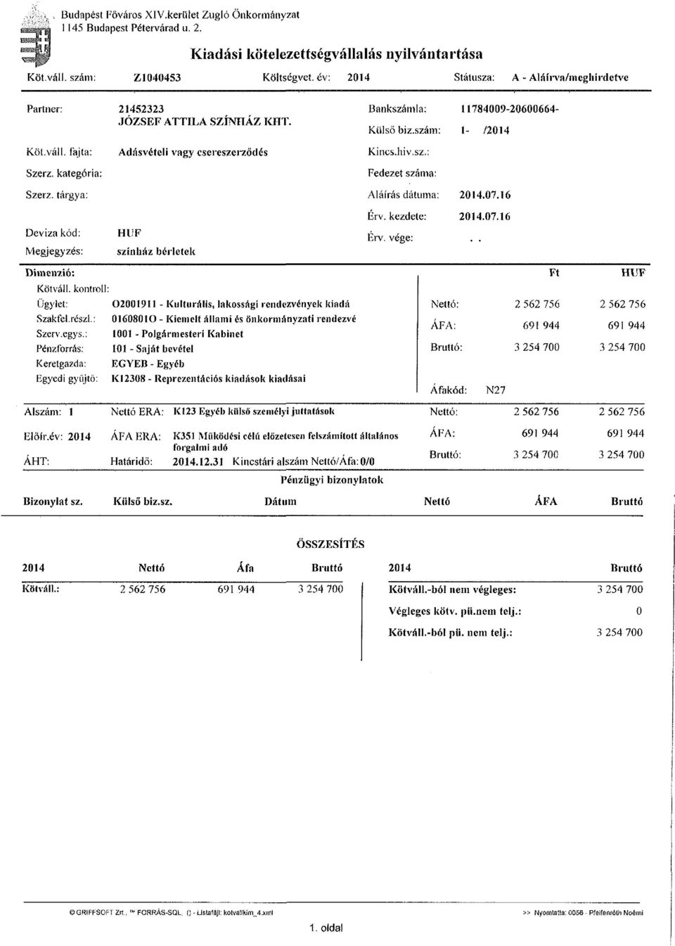 hiv.sz.: Szerz. kategória: Fedezet száma: Szerz. tárgya: Aláírás dátuma: 2014.07.16 Érv. kezdete: 2014.07.16 Deviza kód: Megjegyzés: HIÍF színház bérletek Érv. vége: Dimenzió: Ft IIUF Kötváll.