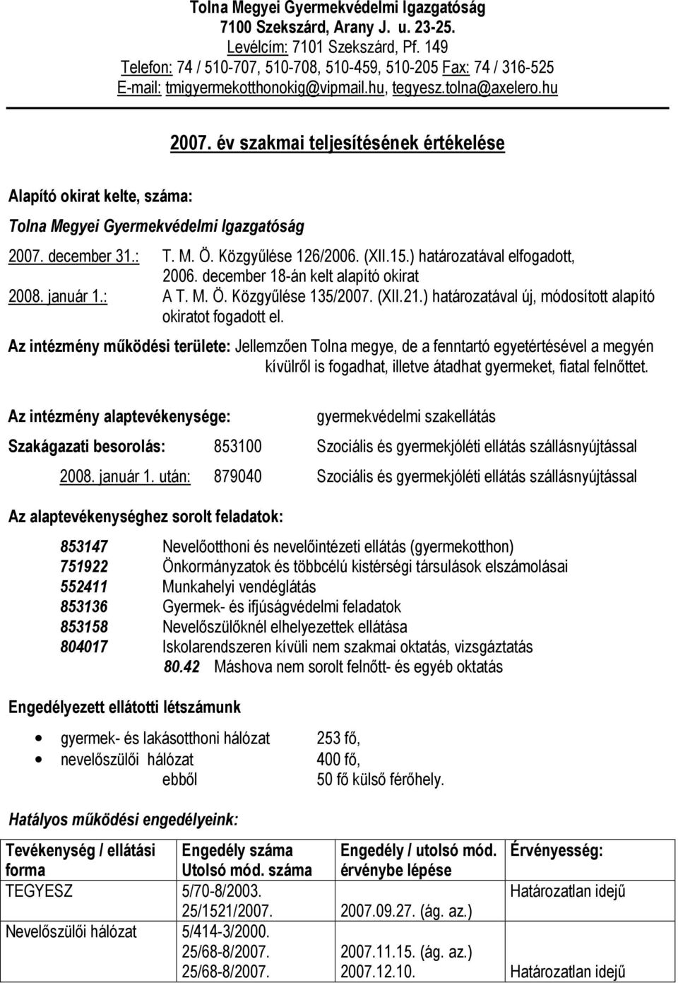 év szakmai teljesítésének értékelése Alapító okirat kelte, száma: Tolna Megyei Gyermekvédelmi Igazgatóság 2007. december 31.: T. M. Ö. Közgyőlése 126/2006. (XII.15.) határozatával elfogadott, 2006.