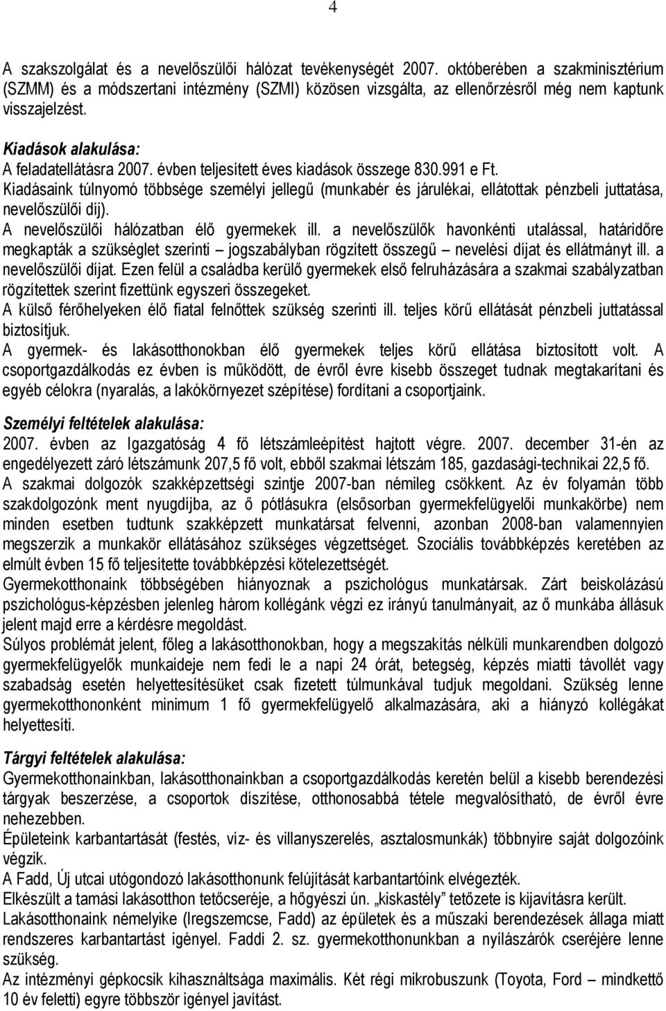 évben teljesített éves kiadások összege 830.991 e Ft. Kiadásaink túlnyomó többsége személyi jellegő (munkabér és járulékai, ellátottak pénzbeli juttatása, nevelıszülıi díj).