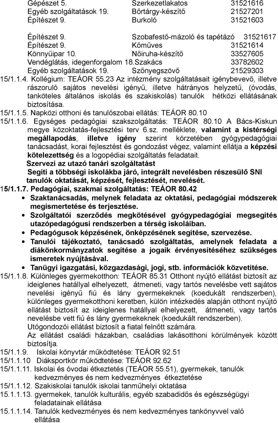 23 Az intézmény szolgáltatásait igénybevevő, illetve rászoruló sajátos nevelési igényű, illetve hátrányos helyzetű, (óvodás, tanköteles általános iskolás és szakiskolás) tanulók hétközi ellátásának