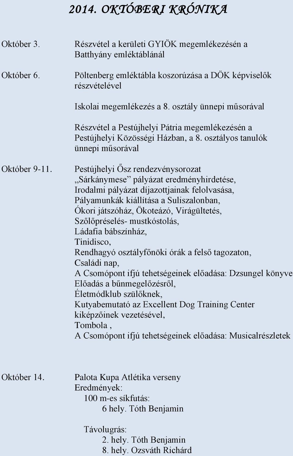 osztály ünnepi műsorával Részvétel a Pestújhelyi Pátria megemlékezésén a Pestújhelyi Közösségi Házban, a 8. osztályos tanulók ünnepi műsorával Október 9-11.