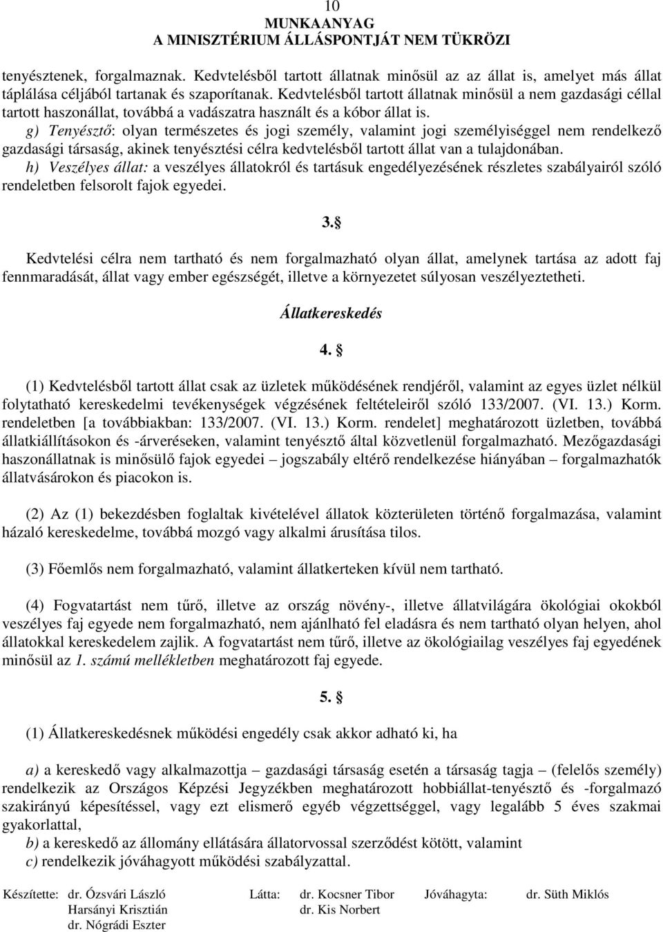 g) Tenyésztı: olyan természetes és jogi személy, valamint jogi személyiséggel nem rendelkezı gazdasági társaság, akinek tenyésztési célra kedvtelésbıl tartott állat van a tulajdonában.