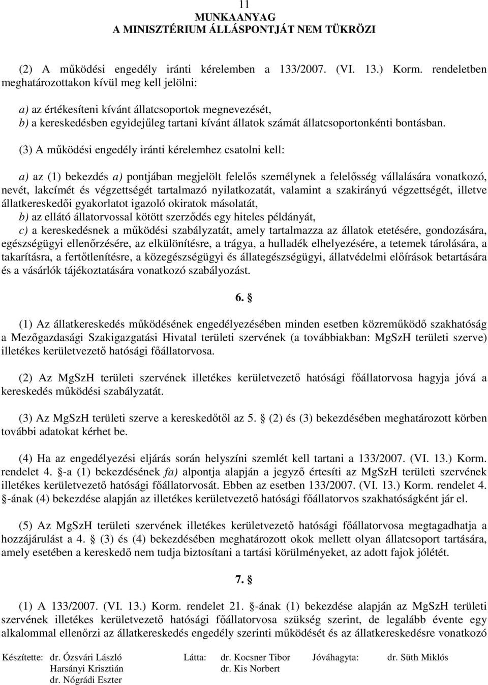 (3) A mőködési engedély iránti kérelemhez csatolni kell: a) az (1) bekezdés a) pontjában megjelölt felelıs személynek a felelısség vállalására vonatkozó, nevét, lakcímét és végzettségét tartalmazó