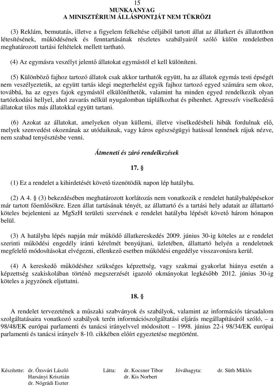 (5) Különbözı fajhoz tartozó állatok csak akkor tarthatók együtt, ha az állatok egymás testi épségét nem veszélyeztetik, az együtt tartás idegi megterhelést egyik fajhoz tartozó egyed számára sem