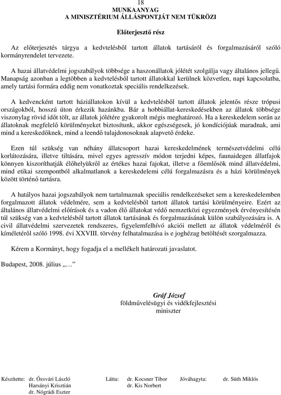 Manapság azonban a legtöbben a kedvtelésbıl tartott állatokkal kerülnek közvetlen, napi kapcsolatba, amely tartási formára eddig nem vonatkoztak speciális rendelkezések.