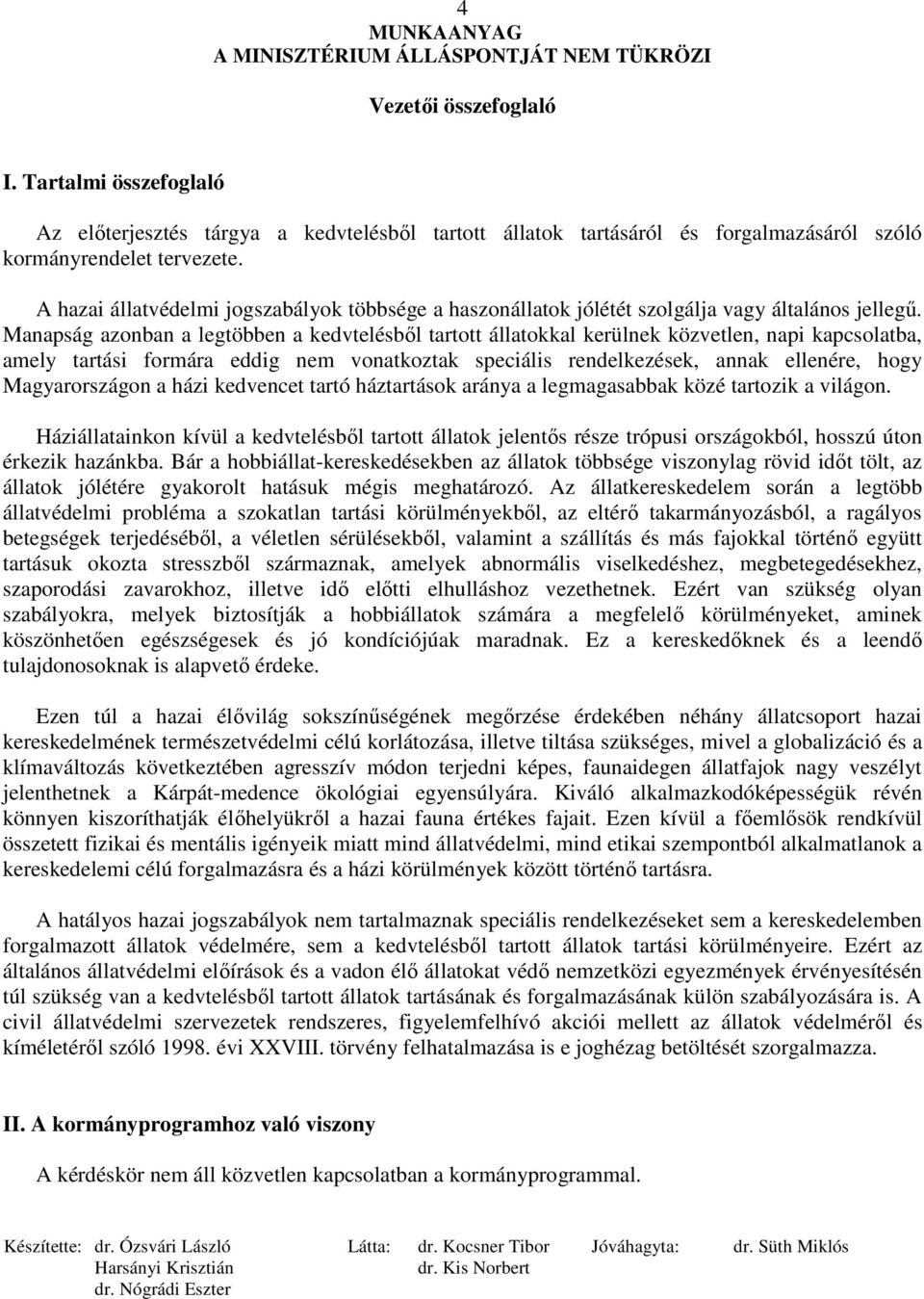 Manapság azonban a legtöbben a kedvtelésbıl tartott állatokkal kerülnek közvetlen, napi kapcsolatba, amely tartási formára eddig nem vonatkoztak speciális rendelkezések, annak ellenére, hogy