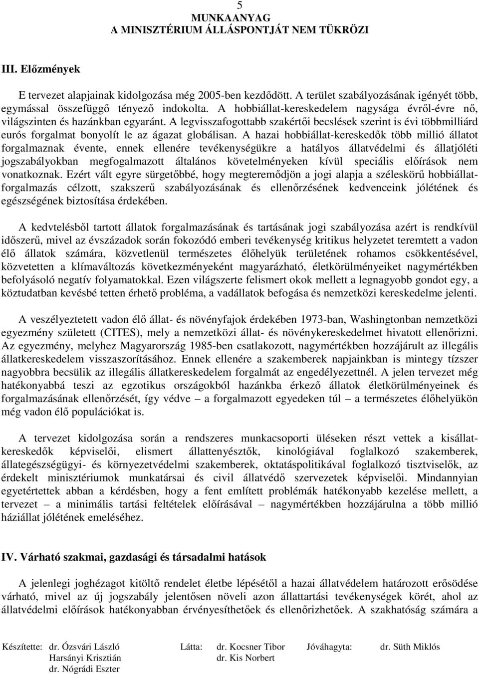 A legvisszafogottabb szakértıi becslések szerint is évi többmilliárd eurós forgalmat bonyolít le az ágazat globálisan.