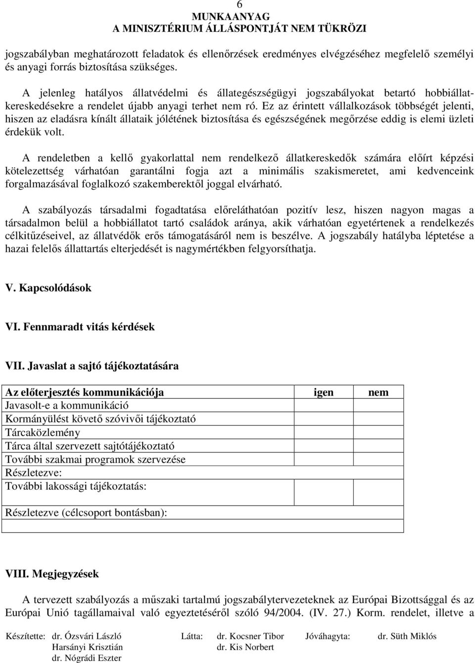 Ez az érintett vállalkozások többségét jelenti, hiszen az eladásra kínált állataik jólétének biztosítása és egészségének megırzése eddig is elemi üzleti érdekük volt.