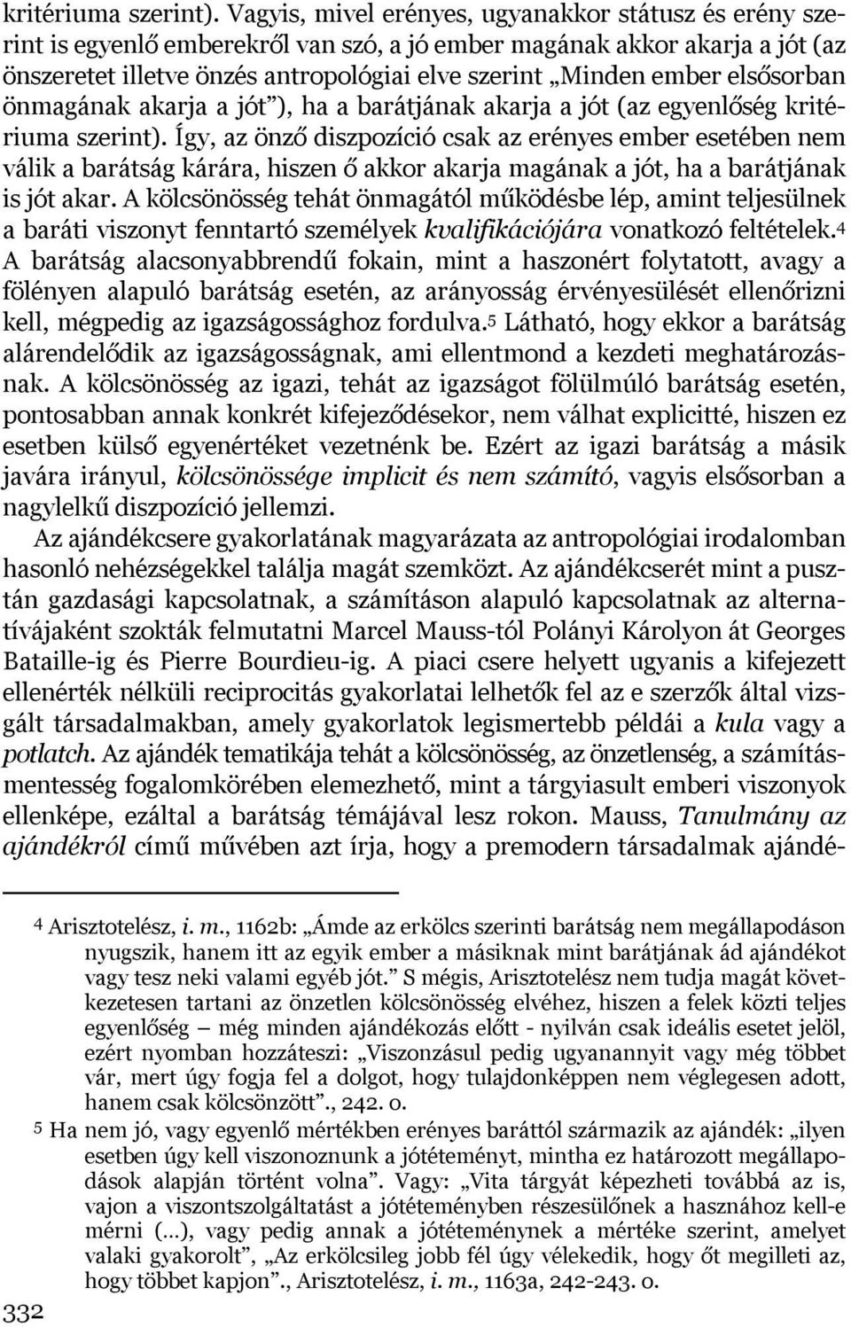 elsősorban önmagának akarja a jót ), ha a barátjának akarja a jót (az egyenlőség  Így, az önző diszpozíció csak az erényes ember esetében nem válik a barátság kárára, hiszen ő akkor akarja magának a