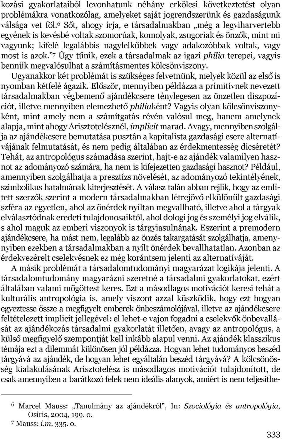 vagy most is azok. 7 Úgy tűnik, ezek a társadalmak az igazi phília terepei, vagyis bennük megvalósulhat a számításmentes kölcsönviszony.