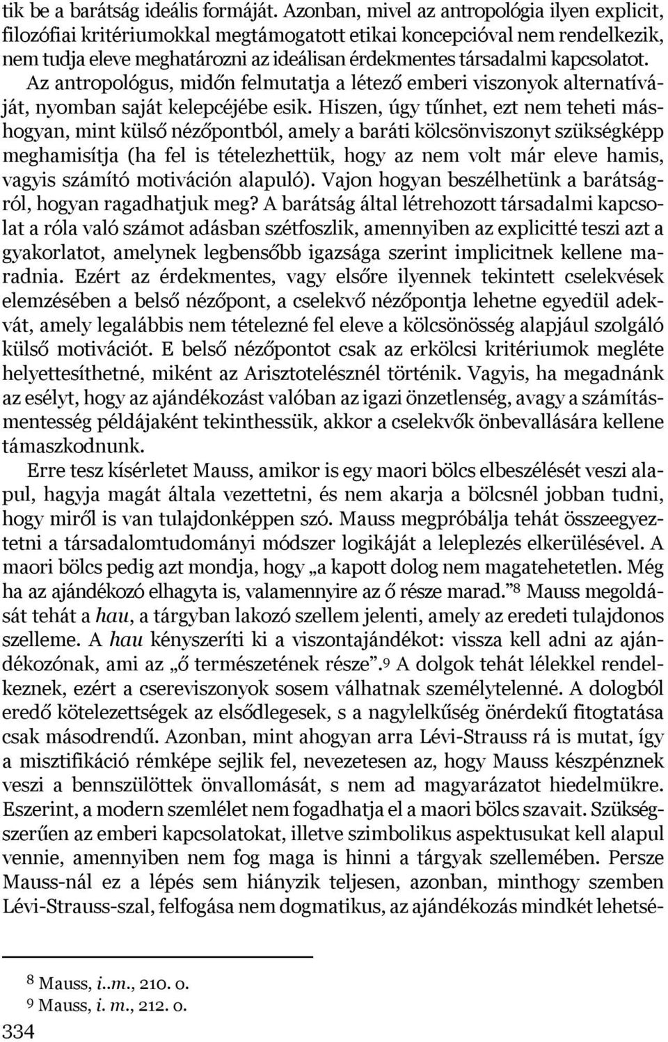 kapcsolatot. Az antropológus, midőn felmutatja a létező emberi viszonyok alternatíváját, nyomban saját kelepcéjébe esik.