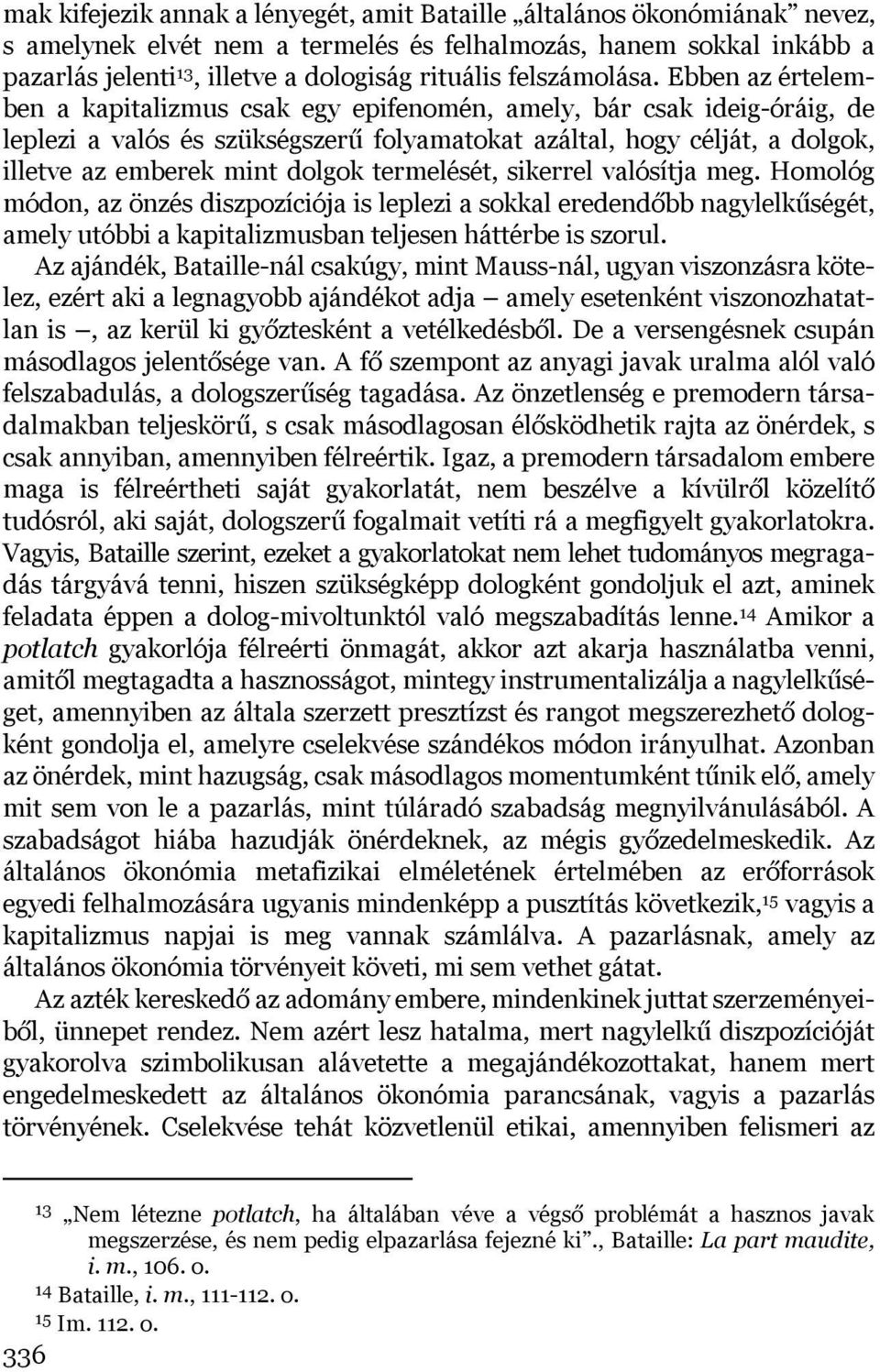 Ebben az értelemben a kapitalizmus csak egy epifenomén, amely, bár csak ideig-óráig, de leplezi a valós és szükségszerű folyamatokat azáltal, hogy célját, a dolgok, illetve az emberek mint dolgok