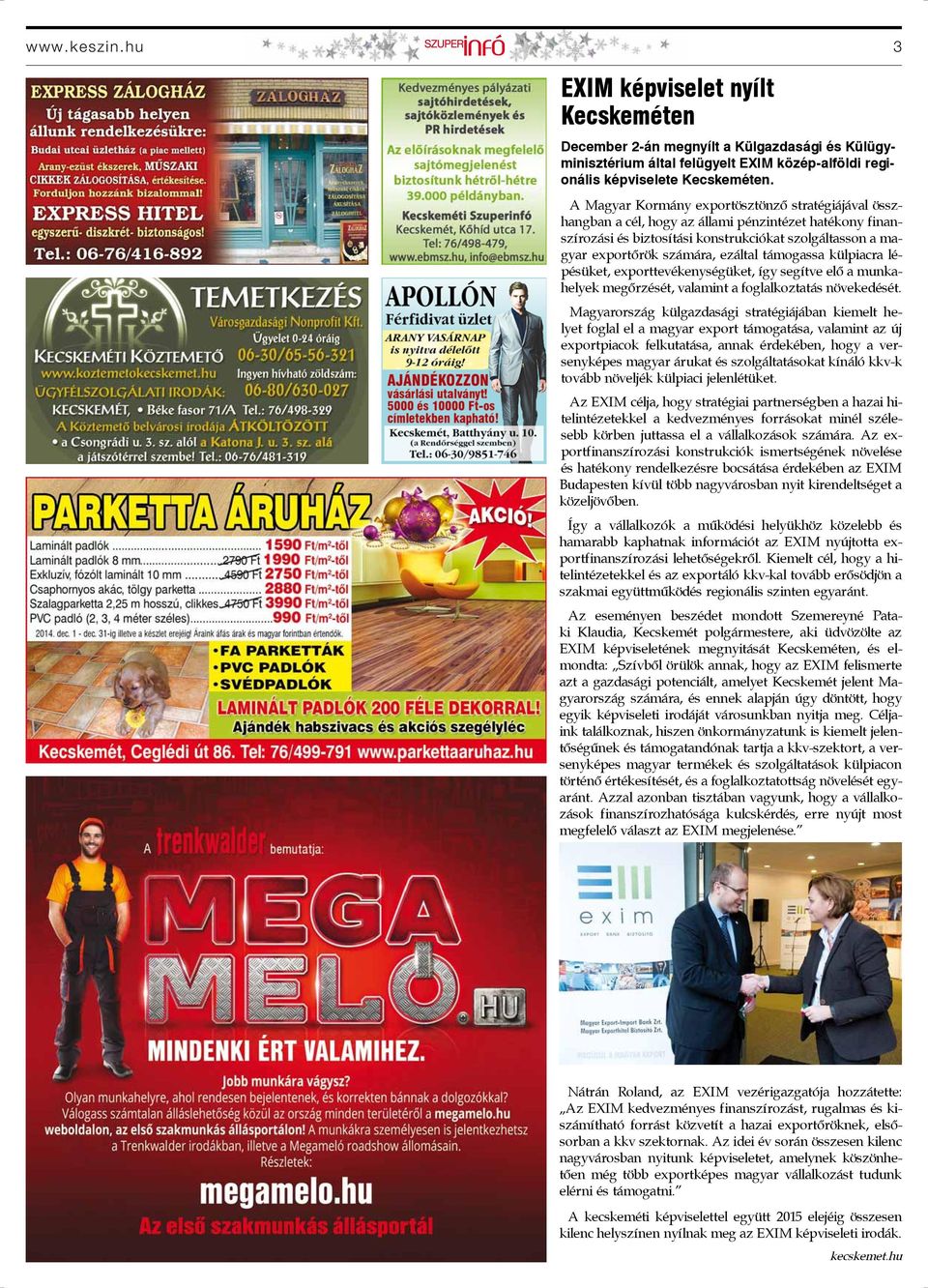 támogassa külpiacra lépésüket, exporttevékenységüket, így segítve elő a munkahelyek megőrzését, valamint a foglalkoztatás növekedését.