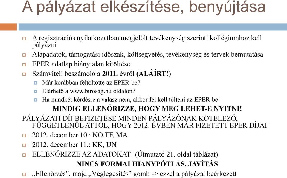 Ha mindkét kérdésre a válasz nem, akkor fel kell tölteni az EPER-be! MINDIG ELLENŐRIZZE, HOGY MEG LEHET-E NYITNI! PÁLYÁZATI DÍJ BEFIZETÉSE MINDEN PÁLYÁZÓNAK KÖTELEZŐ, FÜGGETLENÜL ATTÓL, HOGY 2012.