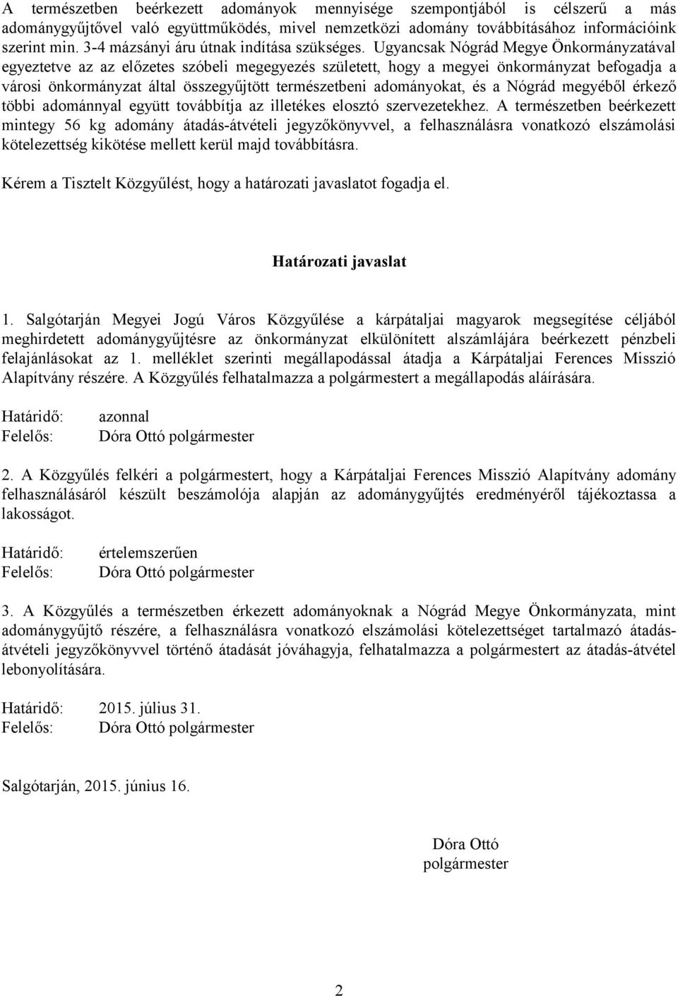 Ugyancsak Nógrád Megye Önkormányzatával egyeztetve az az előzetes szóbeli megegyezés született, hogy a megyei önkormányzat befogadja a városi önkormányzat által összegyűjtött természetbeni