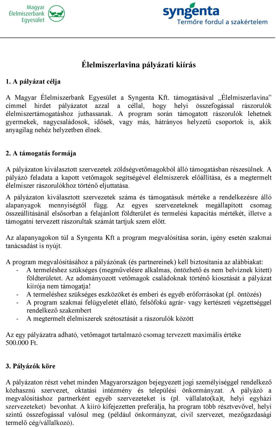 A program során támogatott rászorulók lehetnek gyermekek, nagycsaládosok, idősek, vagy más, hátrányos helyzetű csoportok is, akik anyagilag nehéz helyzetben élnek. 2.