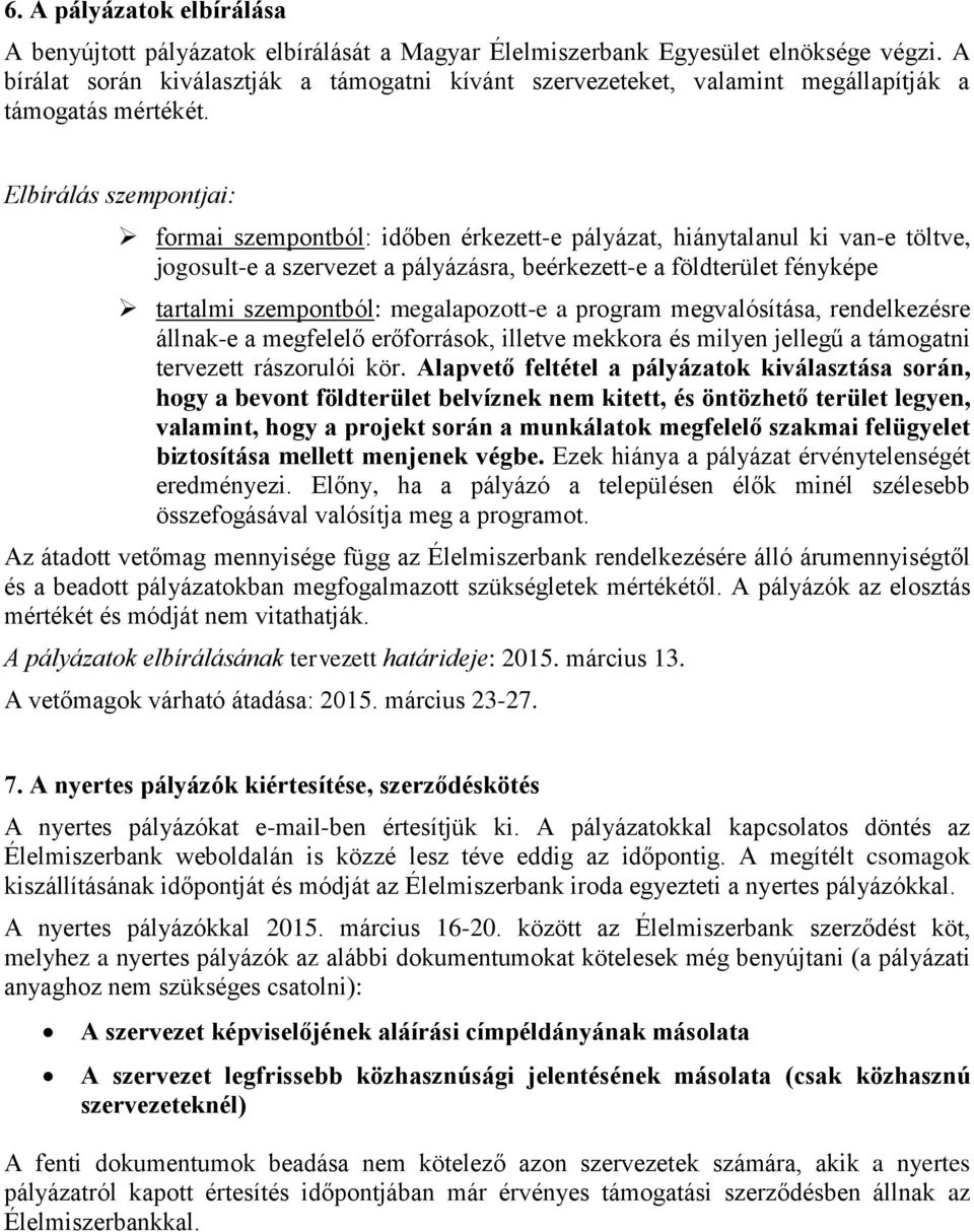 Elbírálás szempontjai: formai szempontból: időben érkezett-e pályázat, hiánytalanul ki van-e töltve, jogosult-e a szervezet a pályázásra, beérkezett-e a földterület fényképe tartalmi szempontból: