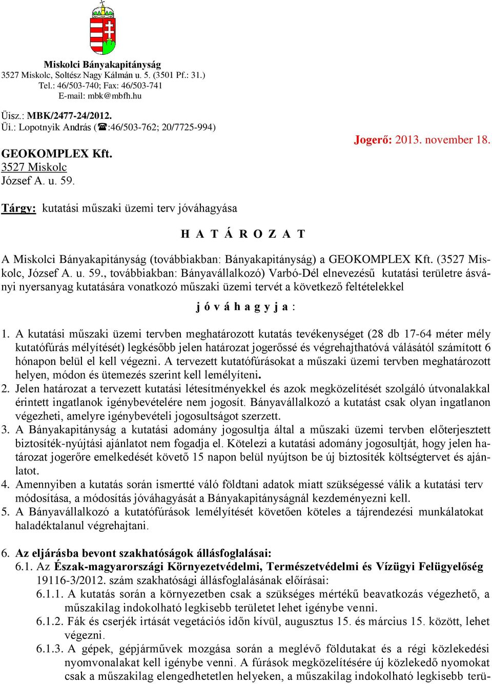 Tárgy: kutatási műszaki üzemi terv jóváhagyása H A T Á R O Z A T A Miskolci Bányakapitányság (továbbiakban: Bányakapitányság) a GEOKOMPLEX Kft. (3527 Miskolc, József A. u. 59.