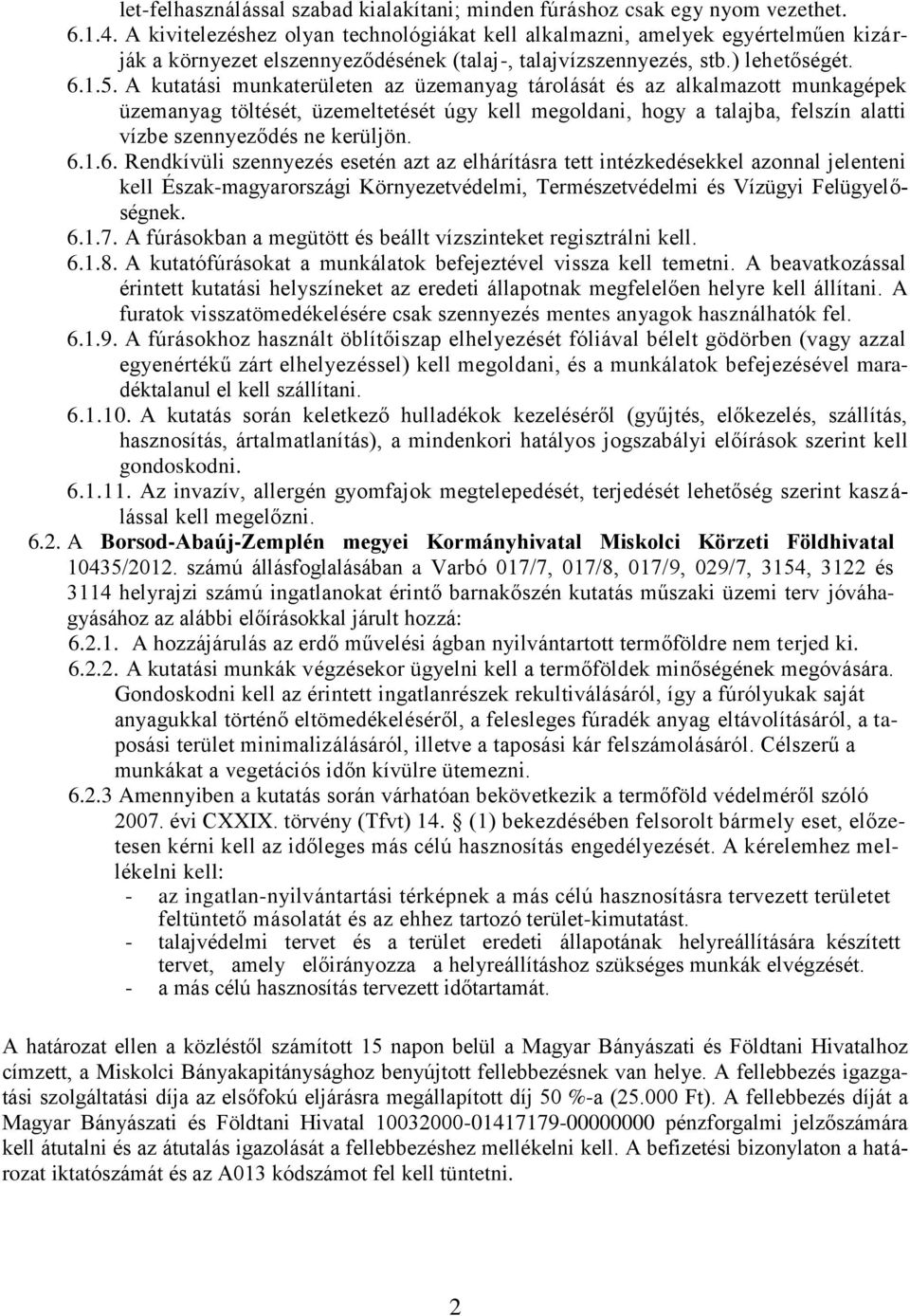 A kutatási munkaterületen az üzemanyag tárolását és az alkalmazott munkagépek üzemanyag töltését, üzemeltetését úgy kell megoldani, hogy a talajba, felszín alatti vízbe szennyeződés ne kerüljön. 6.1.